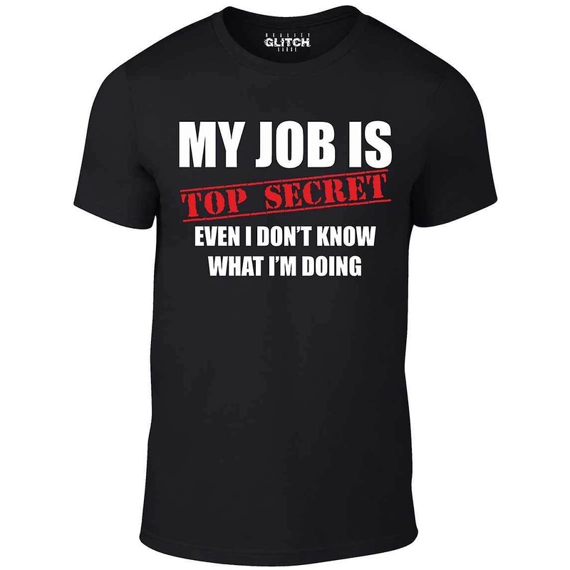 Men’s My Job Is Top Secret..even I Don’t Know What Im Doing T-shirt